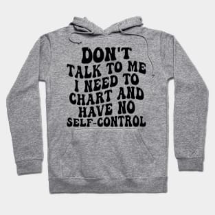 don't talk to me i need to chart and have no self-control Hoodie